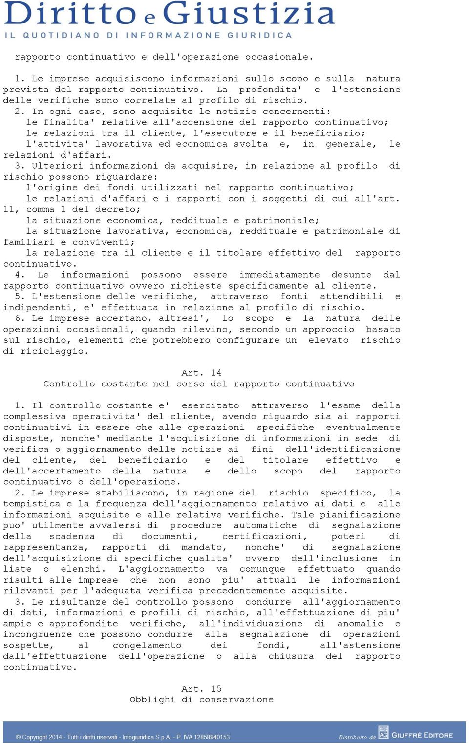 In ogni caso, sono acquisite le notizie concernenti: le finalita' relative all'accensione del rapporto continuativo; le relazioni tra il cliente, l'esecutore e il beneficiario; l'attivita' lavorativa