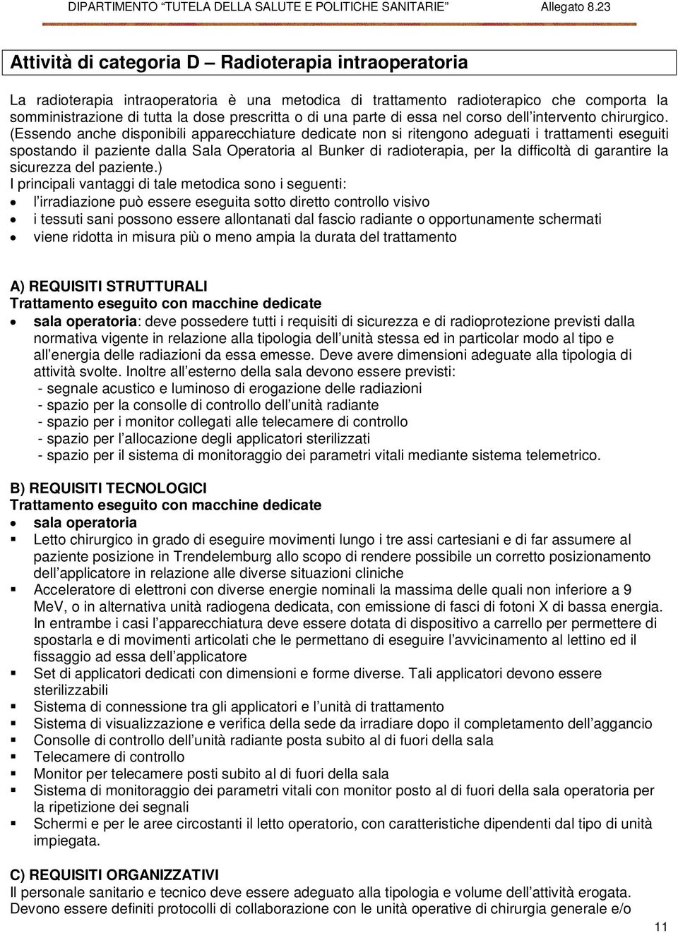 (Essendo anche disponibili apparecchiature dedicate non si ritengono adeguati i trattamenti eseguiti spostando il paziente dalla Sala Operatoria al Bunker di radioterapia, per la difficoltà di