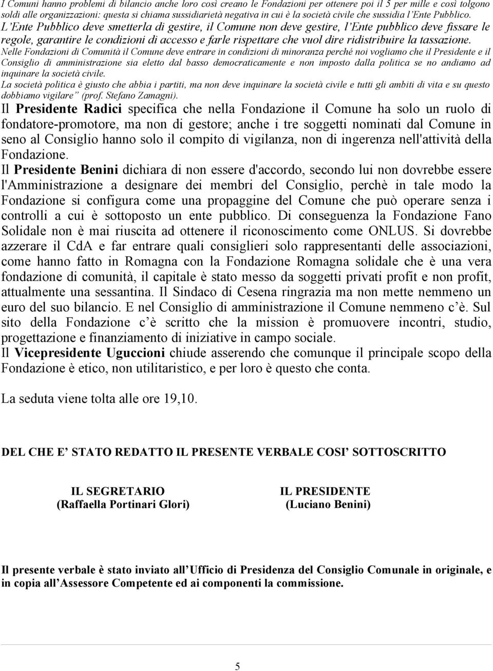 L Ente Pubblico deve smetterla di gestire, il Comune non deve gestire, l Ente pubblico deve fissare le regole, garantire le condizioni di accesso e farle rispettare che vuol dire ridistribuire la