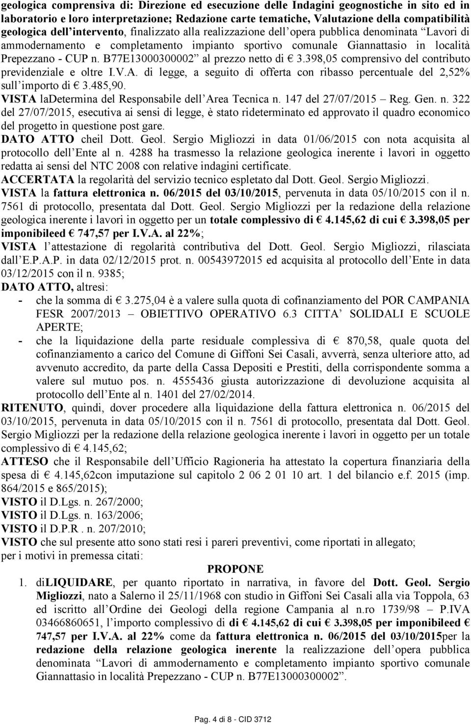 B77E13000300002 al prezzo netto di 3.398,05 comprensivo del contributo previdenziale e oltre I.V.A. di legge, a seguito di offerta con ribasso percentuale del 2,52% sull importo di 3.485,90.