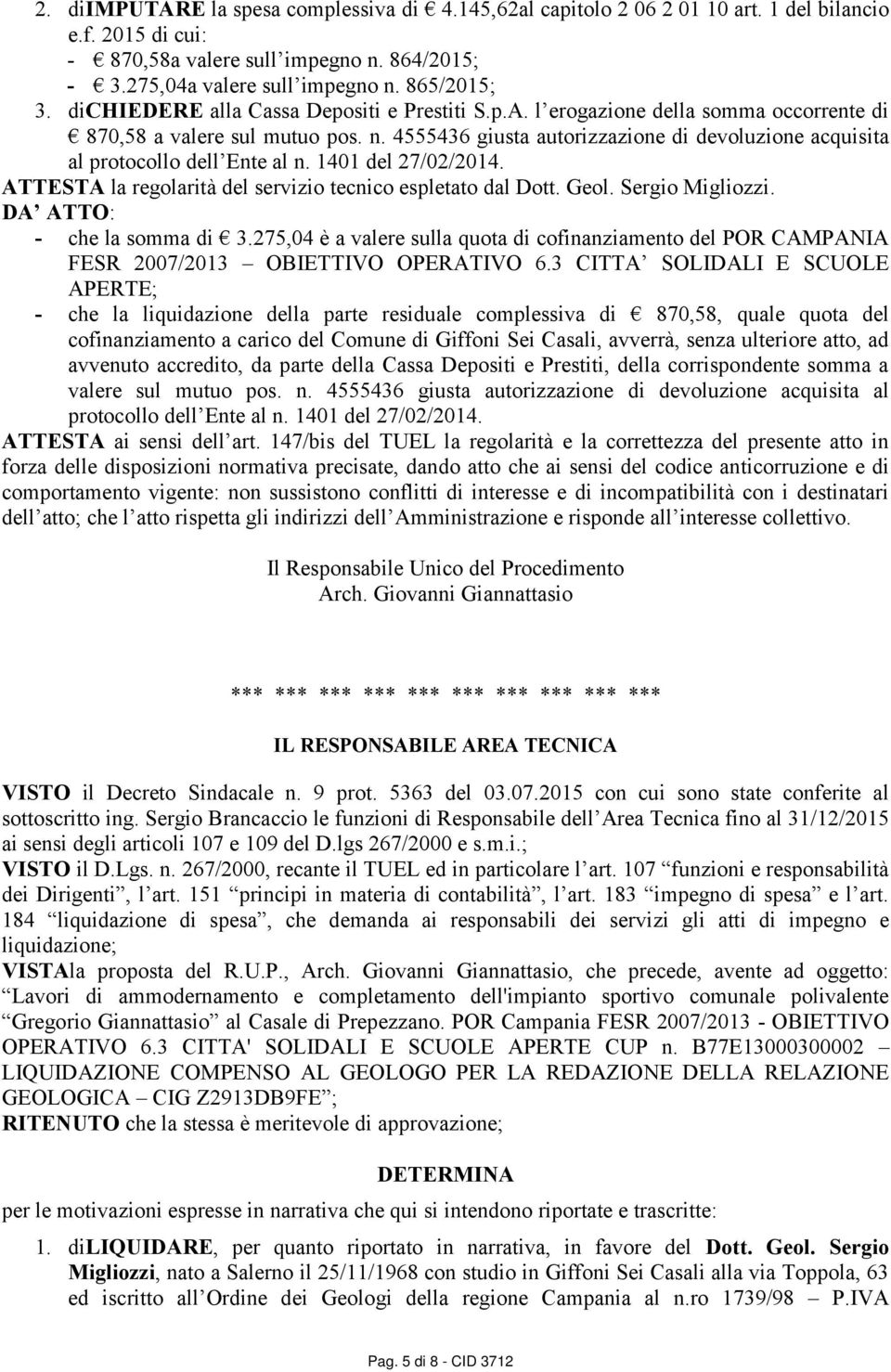 4555436 giusta autorizzazione di devoluzione acquisita al protocollo dell Ente al n. 1401 del 27/02/2014. ATTESTA la regolarità del servizio tecnico espletato dal Dott. Geol. Sergio Migliozzi.