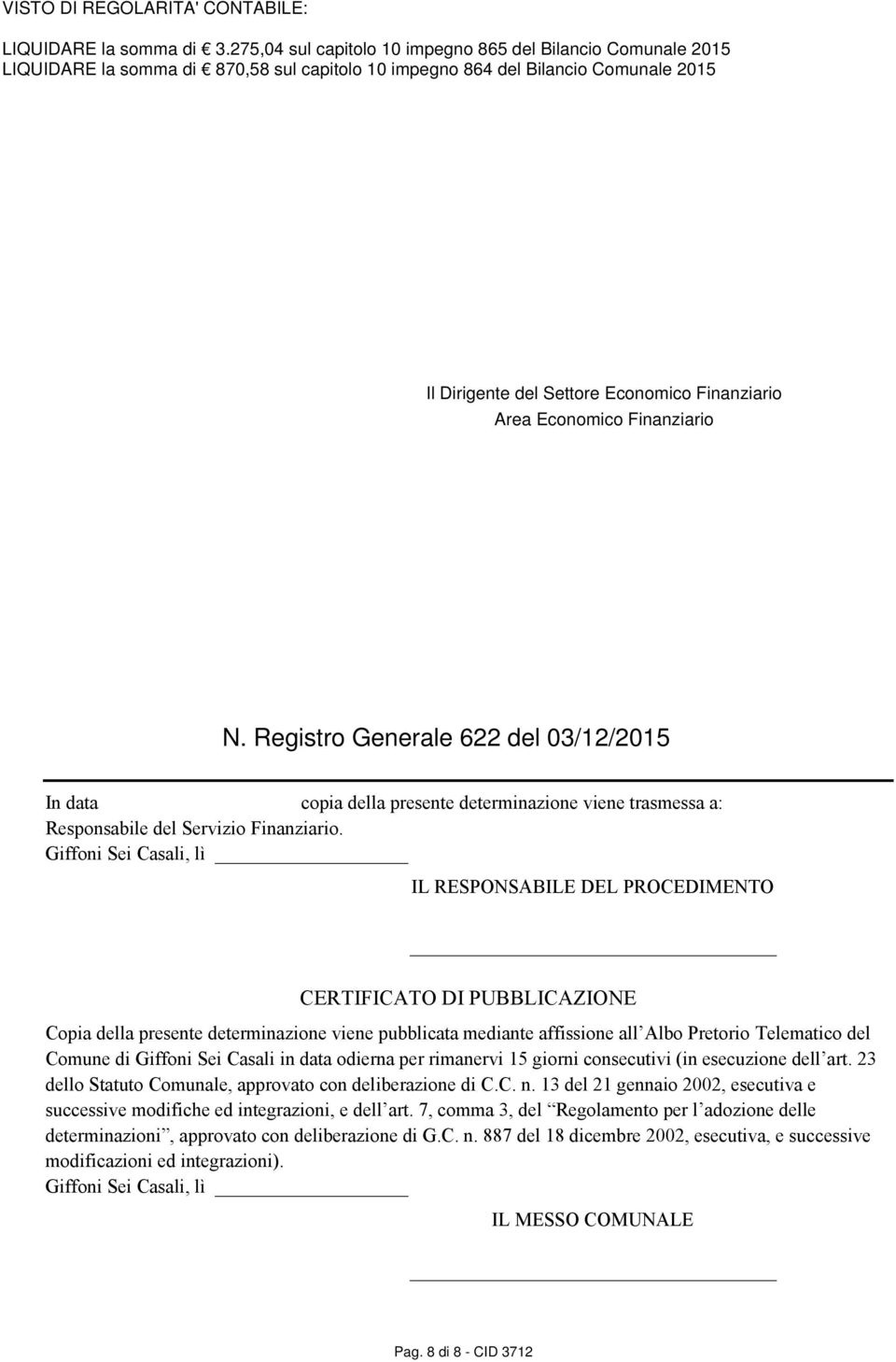 Comune di Giffoni Sei Casali in data odierna per rimanervi 15 giorni consecutivi (in esecuzione dell art. 23 dello Statuto Comunale, approvato con deliberazione di C.C. n.