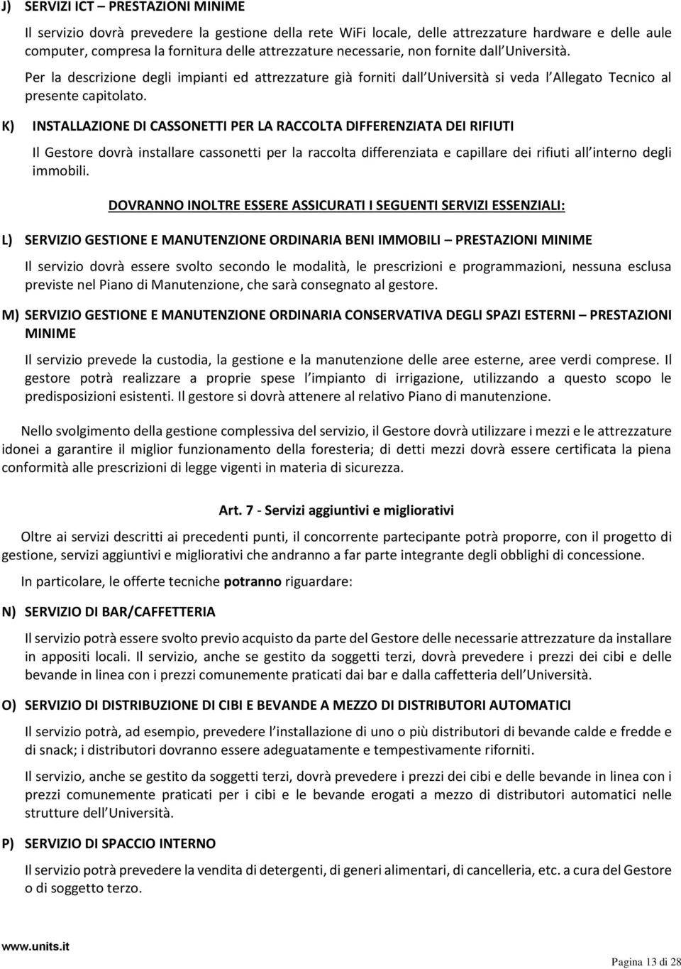 K) INSTALLAZIONE DI CASSONETTI PER LA RACCOLTA DIFFERENZIATA DEI RIFIUTI Il Gestore dovrà installare cassonetti per la raccolta differenziata e capillare dei rifiuti all interno degli immobili.