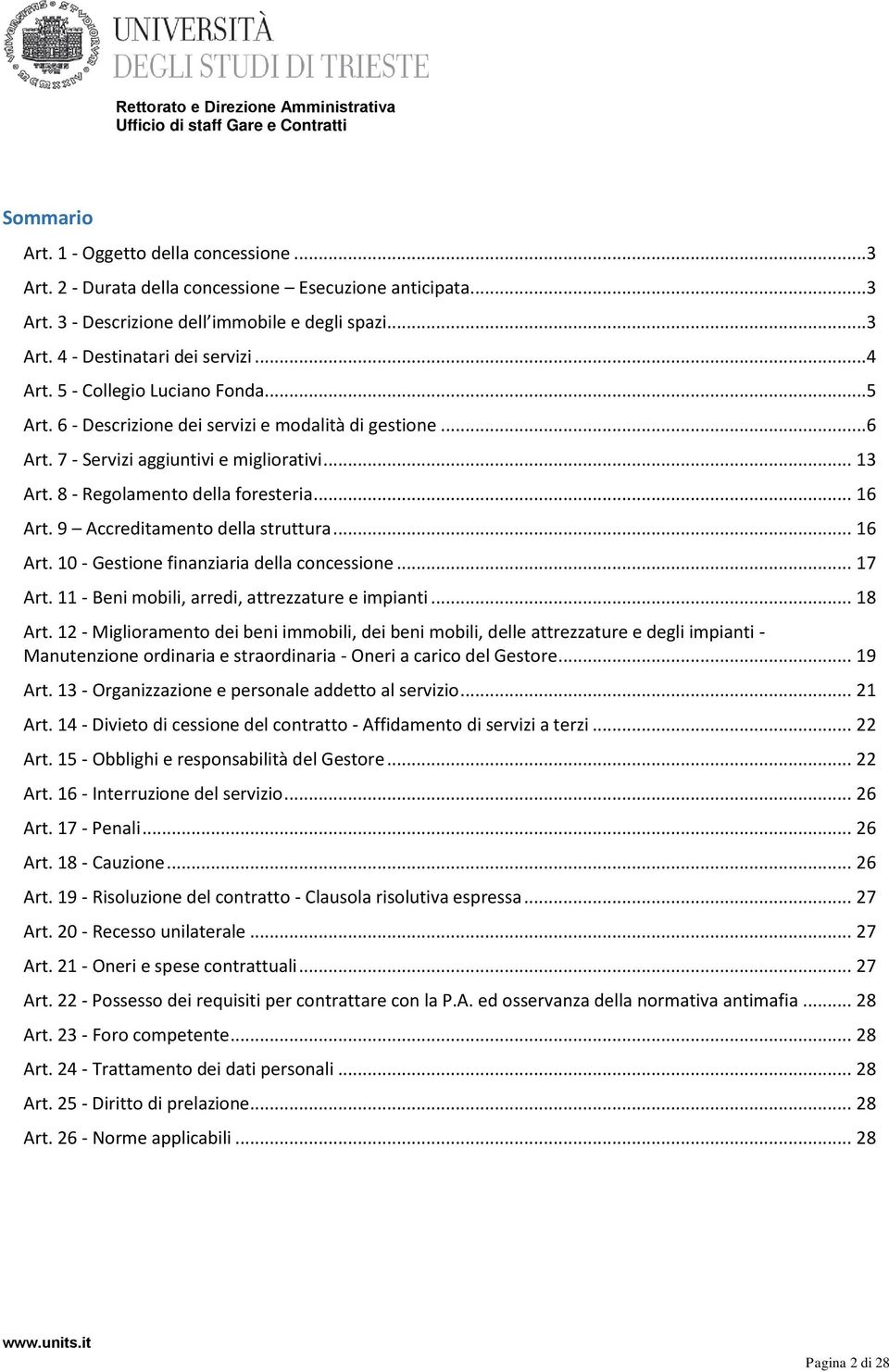 8 - Regolamento della foresteria... 16 Art. 9 Accreditamento della struttura... 16 Art. 10 - Gestione finanziaria della concessione... 17 Art. 11 - Beni mobili, arredi, attrezzature e impianti.