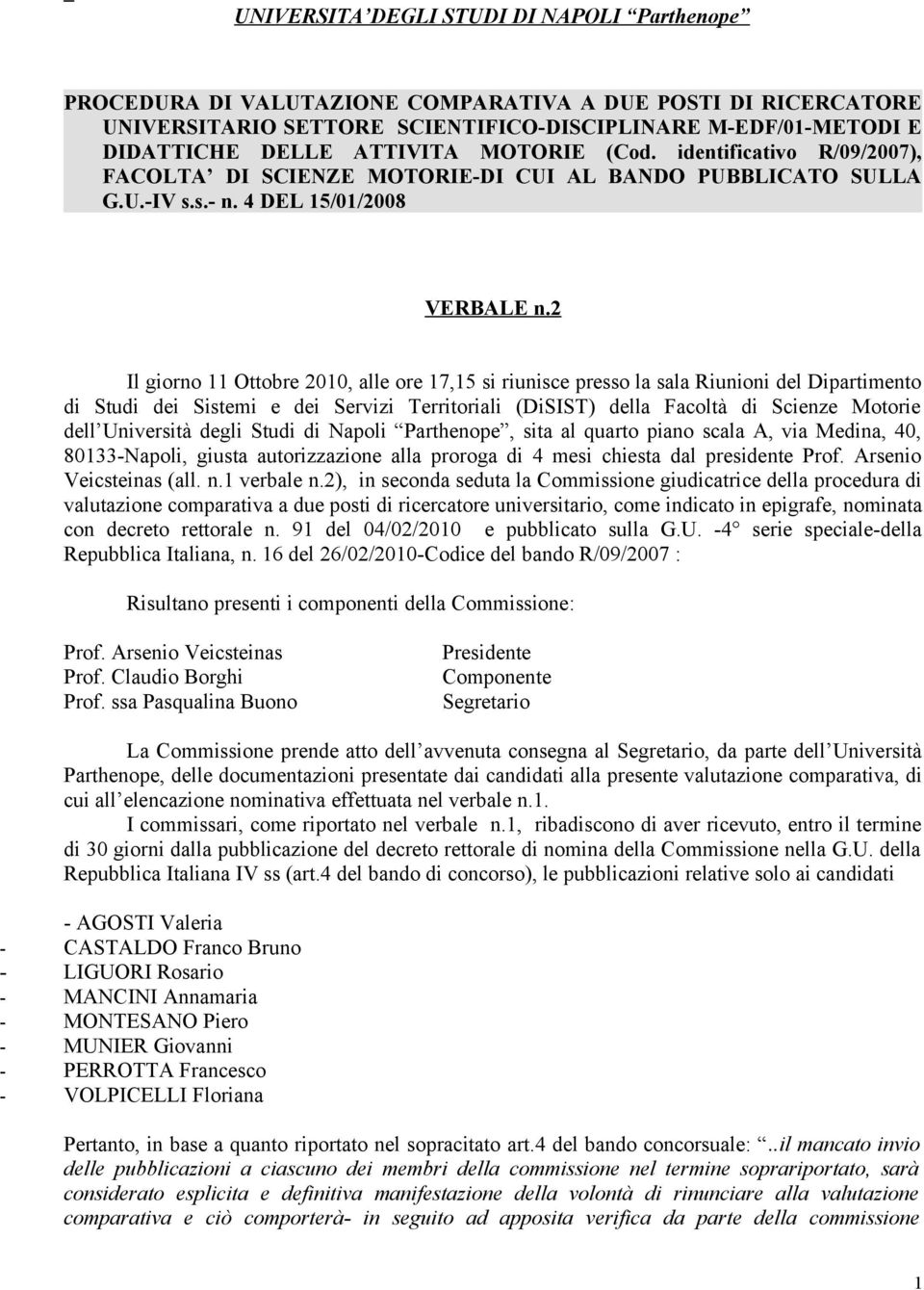 2 Il giorno 11 Ottobre 2010, alle ore 17,15 si riunisce presso la sala Riunioni del Dipartimento di Studi dei Sistemi e dei Servizi Territoriali (DiSIST) della Facoltà di Scienze Motorie dell