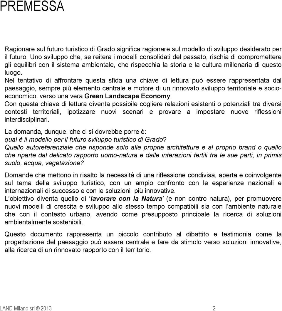 Nel tentativo di affrontare questa sfida una chiave di lettura può essere rappresentata dal paesaggio, sempre più elemento centrale e motore di un rinnovato sviluppo territoriale e socioeconomico,