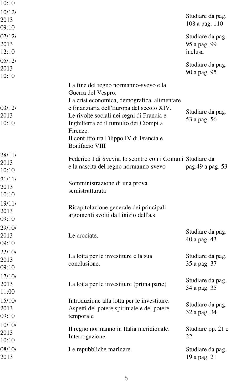 Il conflitto tra Filippo IV di Francia e Bonifacio VIII Federico I di Svevia, lo scontro con i Comuni e la nascita del regno normanno svevo Somministrazione di una prova semistrutturata