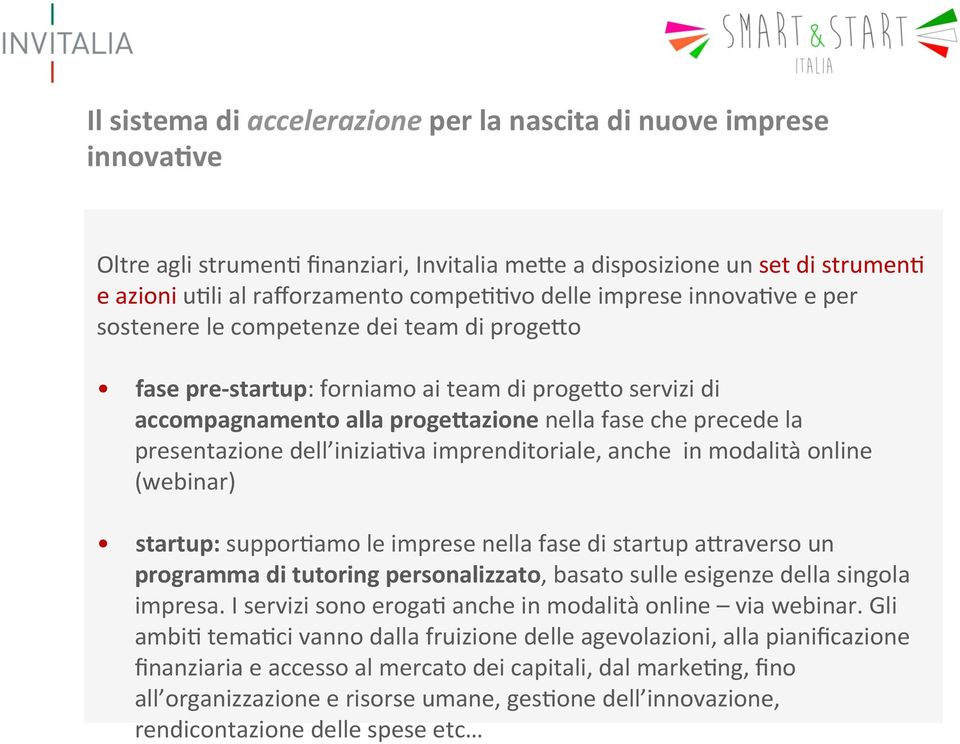 dell inizia9va imprenditoriale, anche in modalità online (webinar) startup: suppor9amo le imprese nella fase di startup aeraverso un programma di tutoring personalizzato, basato sulle esigenze della