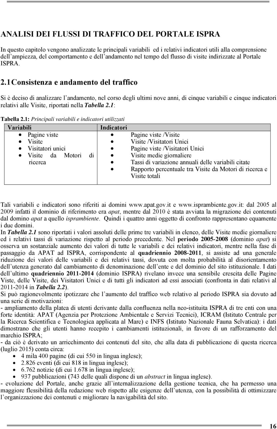 1 Consistenza e andamento del traffico Si è deciso di analizzare l andamento, nel corso degli ultimi nove anni, di cinque variabili e cinque indicatori relativi alle Visite, riportati nella Tabella 2.