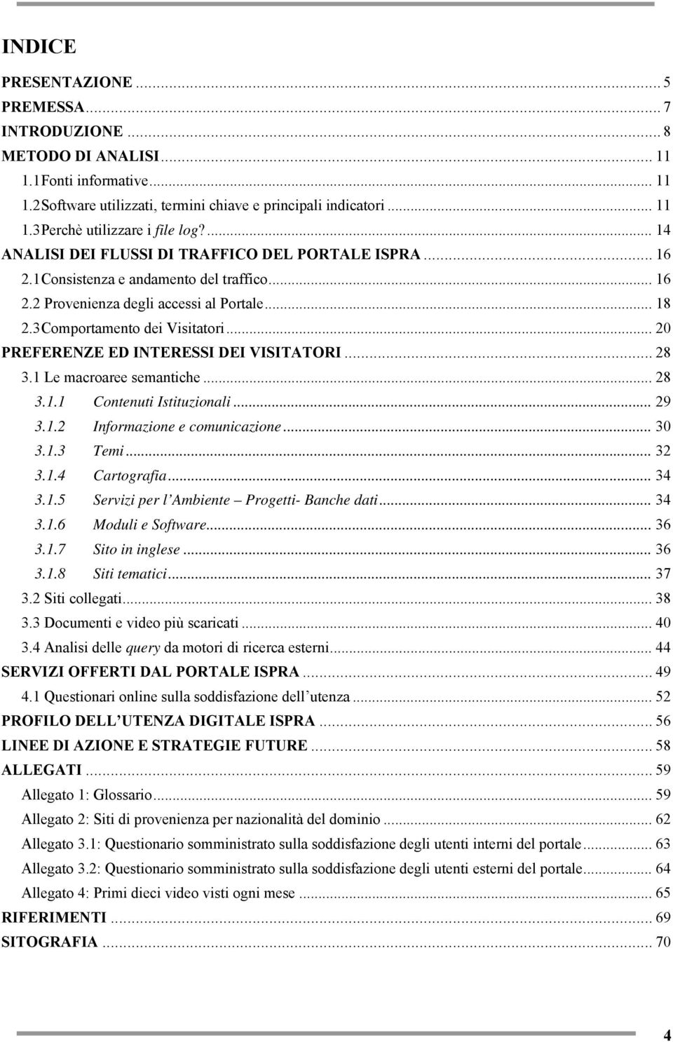 .. 20 PREFERENZE ED INTERESSI DEI VISITATORI... 28 3.1 Le macroaree semantiche... 28 3.1.1 Contenuti Istituzionali... 29 3.1.2 Informazione e comunicazione... 30 3.1.3 Temi... 32 3.1.4 Cartografia.