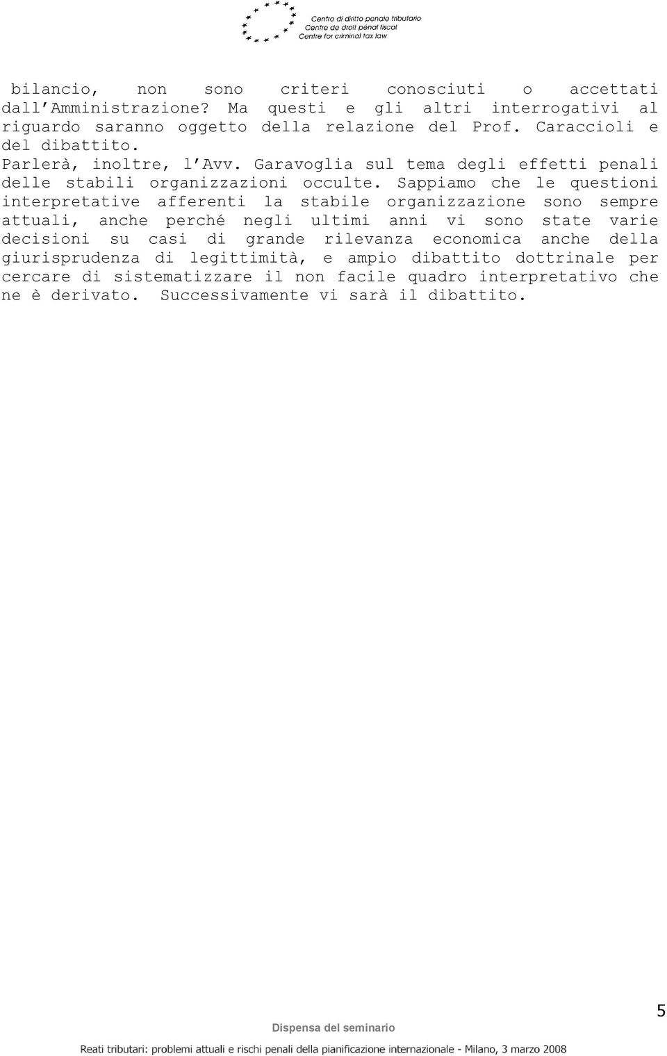 Sappiamo che le questioni interpretative afferenti la stabile organizzazione sono sempre attuali, anche perché negli ultimi anni vi sono state varie decisioni su casi di