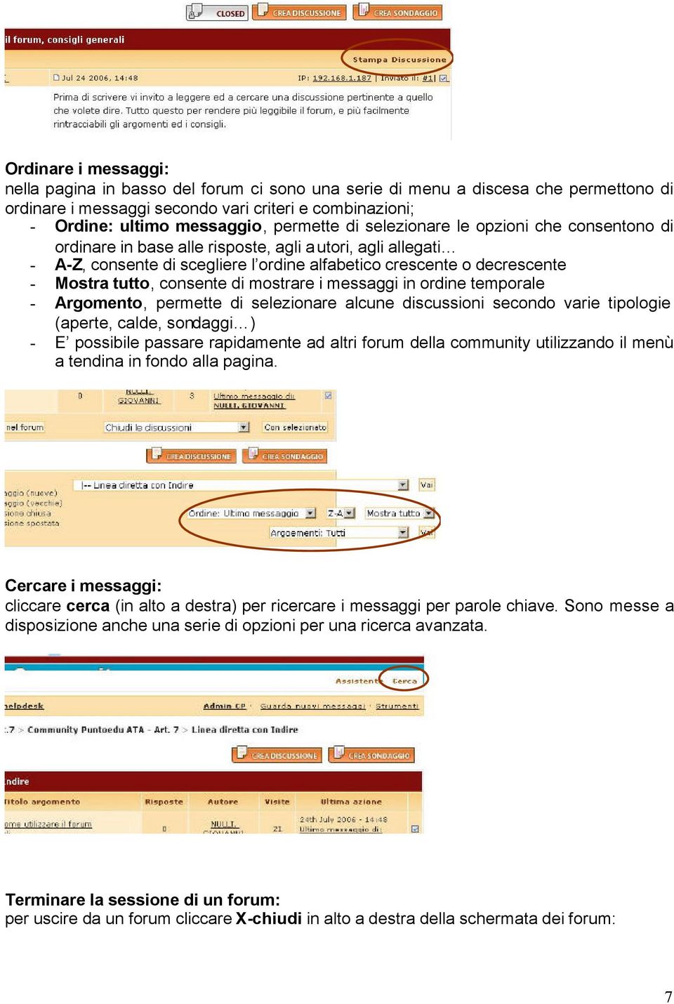 tutto, consente di mostrare i messaggi in ordine temporale - Argomento, permette di selezionare alcune discussioni secondo varie tipologie (aperte, calde, sondaggi ) - E possibile passare rapidamente