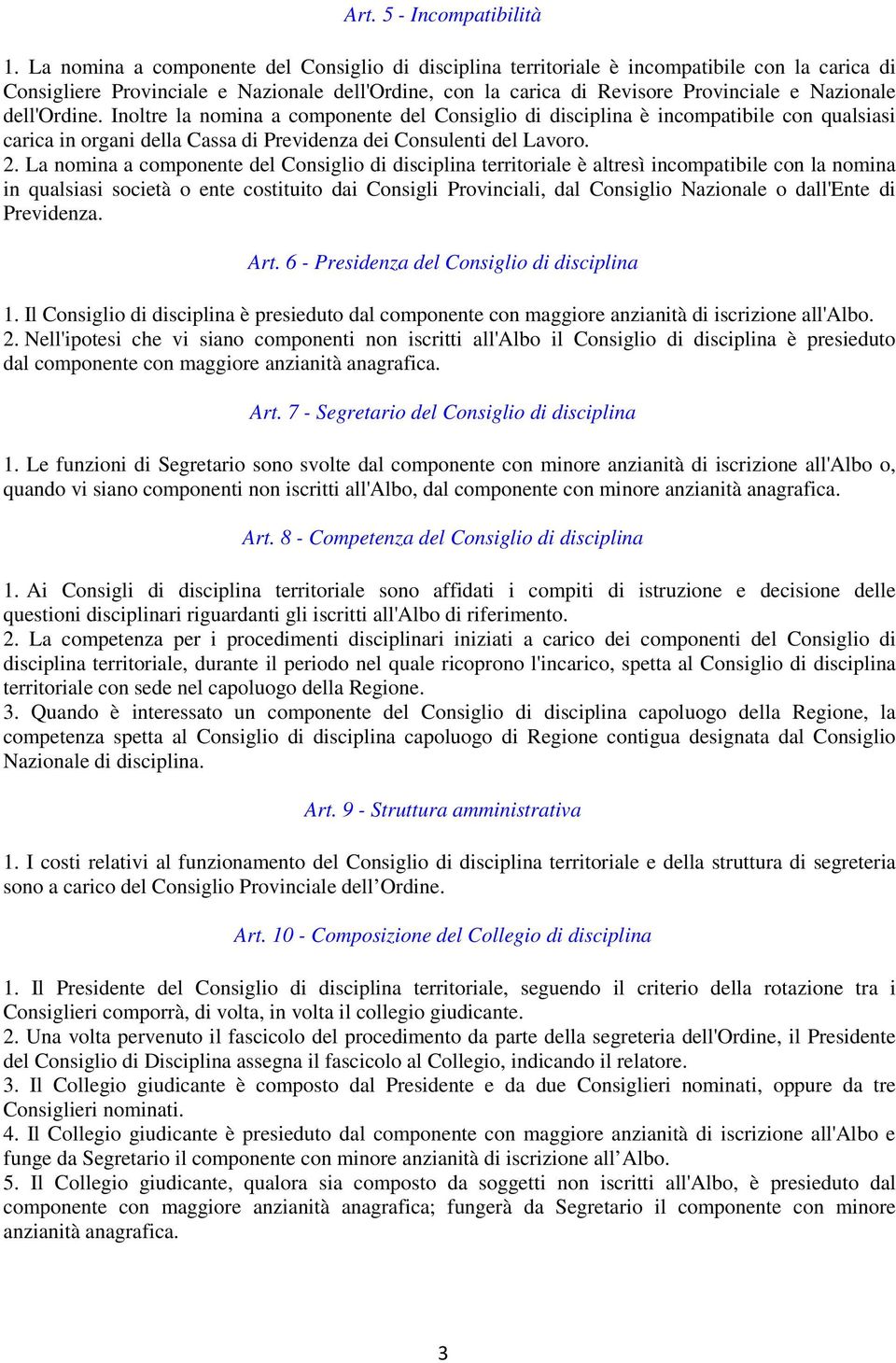 dell'ordine. Inoltre la nomina a componente del Consiglio di disciplina è incompatibile con qualsiasi carica in organi della Cassa di Previdenza dei Consulenti del Lavoro. 2.