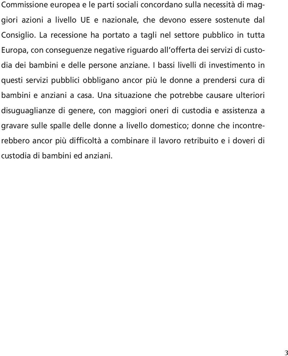 I bassi livelli di investimento in questi servizi pubblici obbligano ancor più le donne a prendersi cura di bambini e anziani a casa.