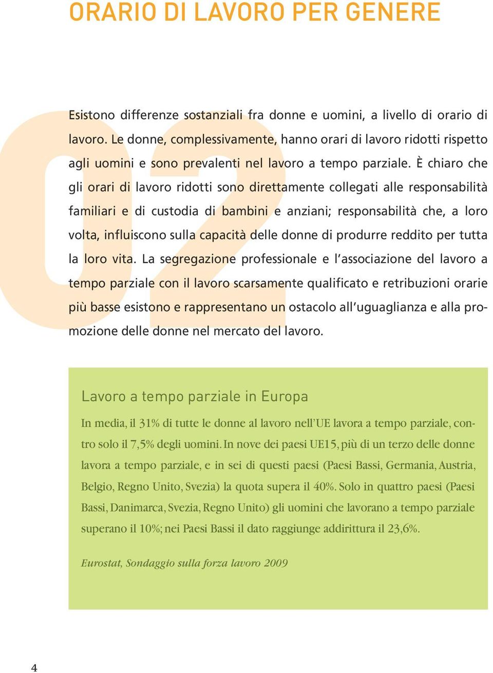 È chiaro che gli orari di lavoro ridotti sono direttamente collegati alle responsabilità familiari e di custodia di bambini e anziani; responsabilità che, a loro volta, influiscono sulla capacità