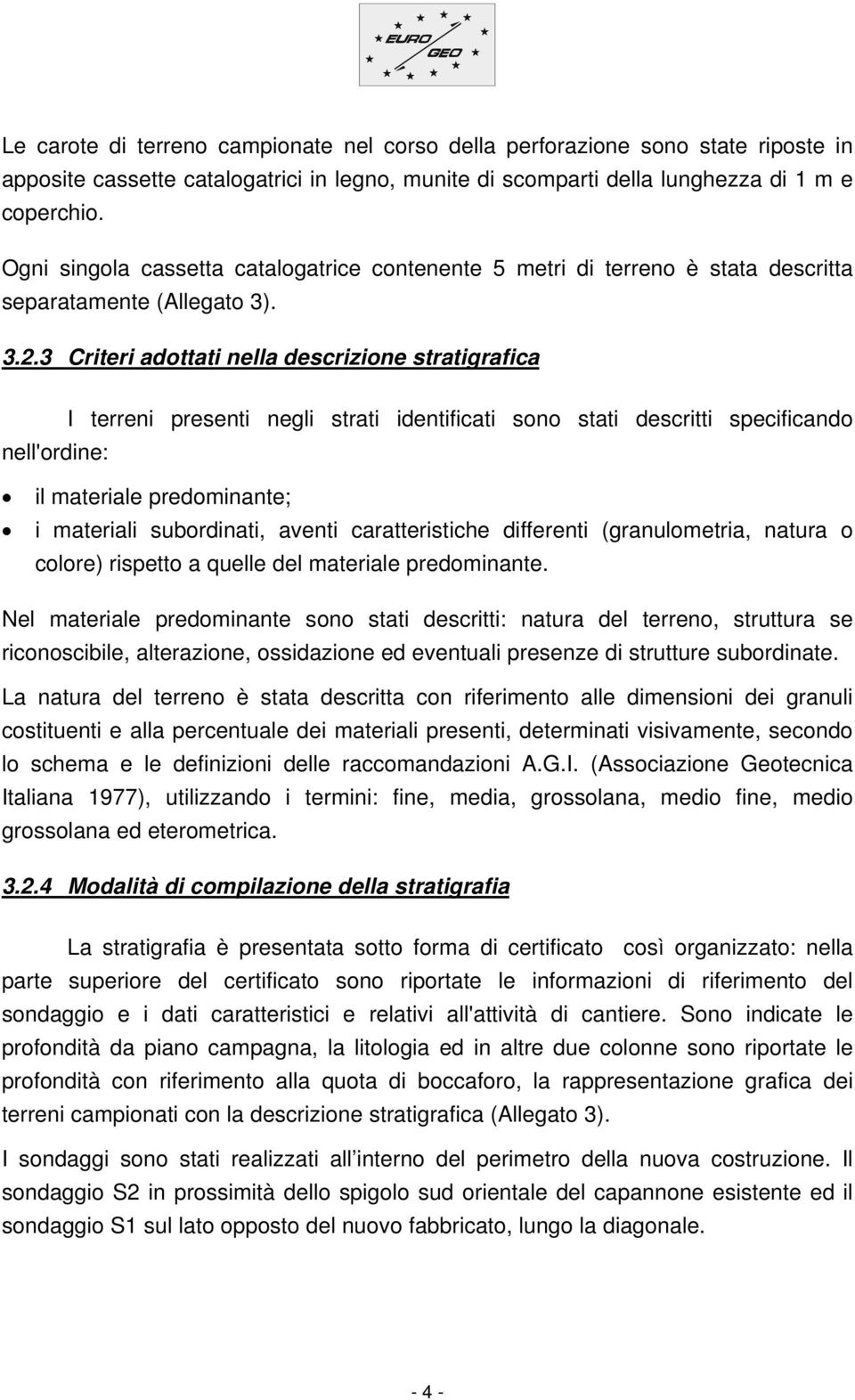 3 Criteri adottati nella descrizione stratigrafica I terreni presenti negli strati identificati sono stati descritti specificando nell'ordine: il materiale predominante; i materiali subordinati,