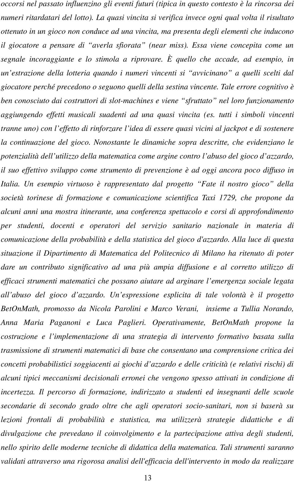 (near miss). Essa viene concepita come un segnale incoraggiante e lo stimola a riprovare.