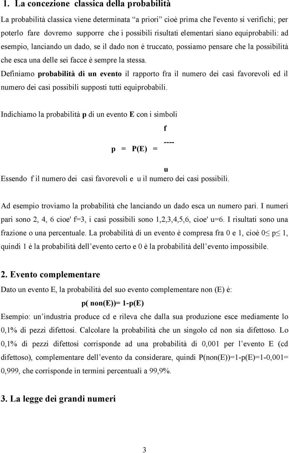 Definiamo probabilità di un evento il rapporto fra il numero dei casi favorevoli ed il numero dei casi possibili supposti tutti equiprobabili.