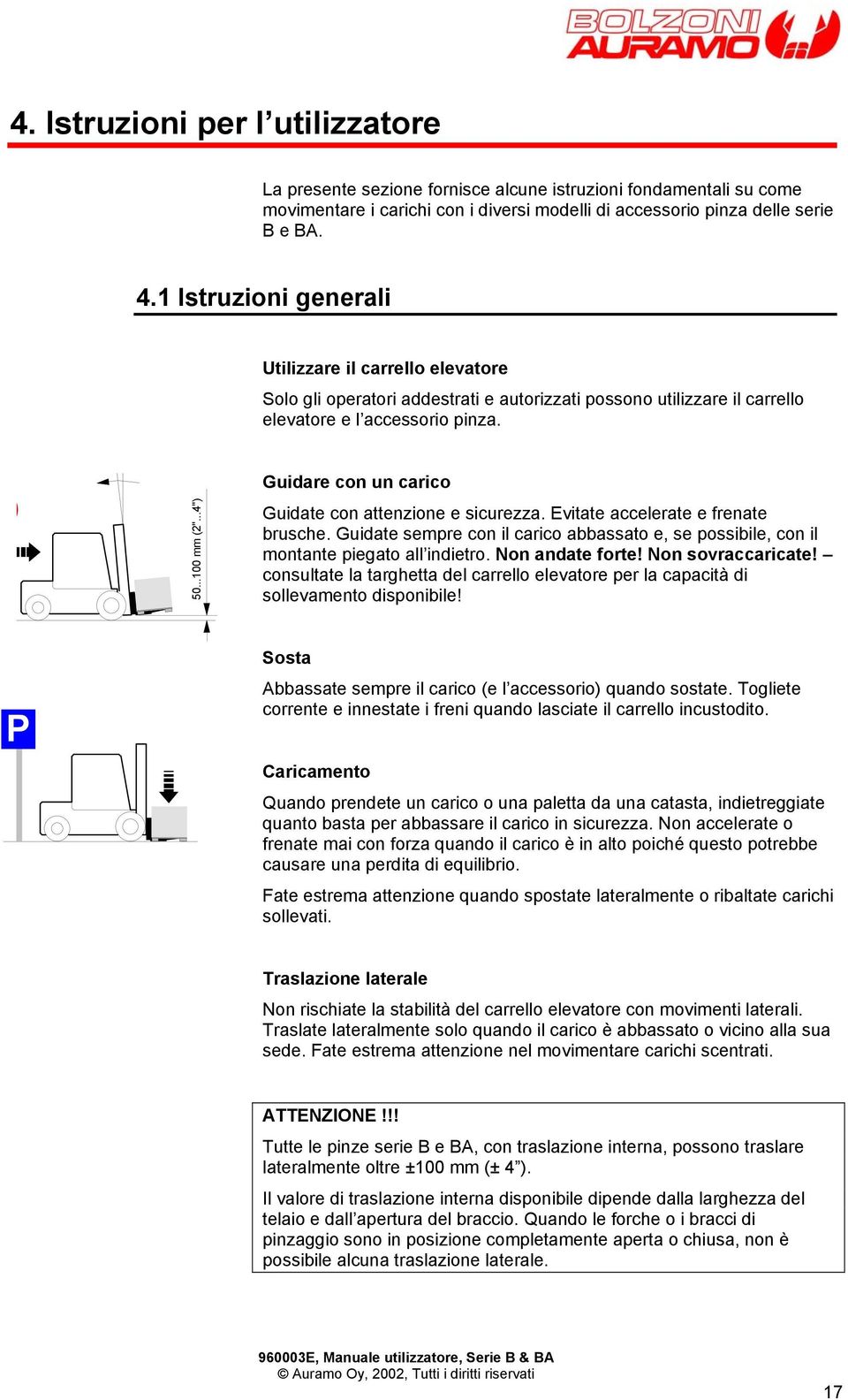 ..4") Guidare con un carico Guidate con attenzione e sicurezza. Evitate accelerate e frenate brusche. Guidate sempre con il carico abbassato e, se possibile, con il montante piegato all indietro.