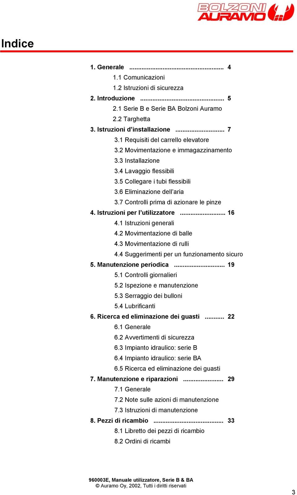 7 Controlli prima di azionare le pinze 4. Istruzioni per l utilizzatore... 16 4.1 Istruzioni generali 4.2 Movimentazione di balle 4.3 Movimentazione di rulli 4.