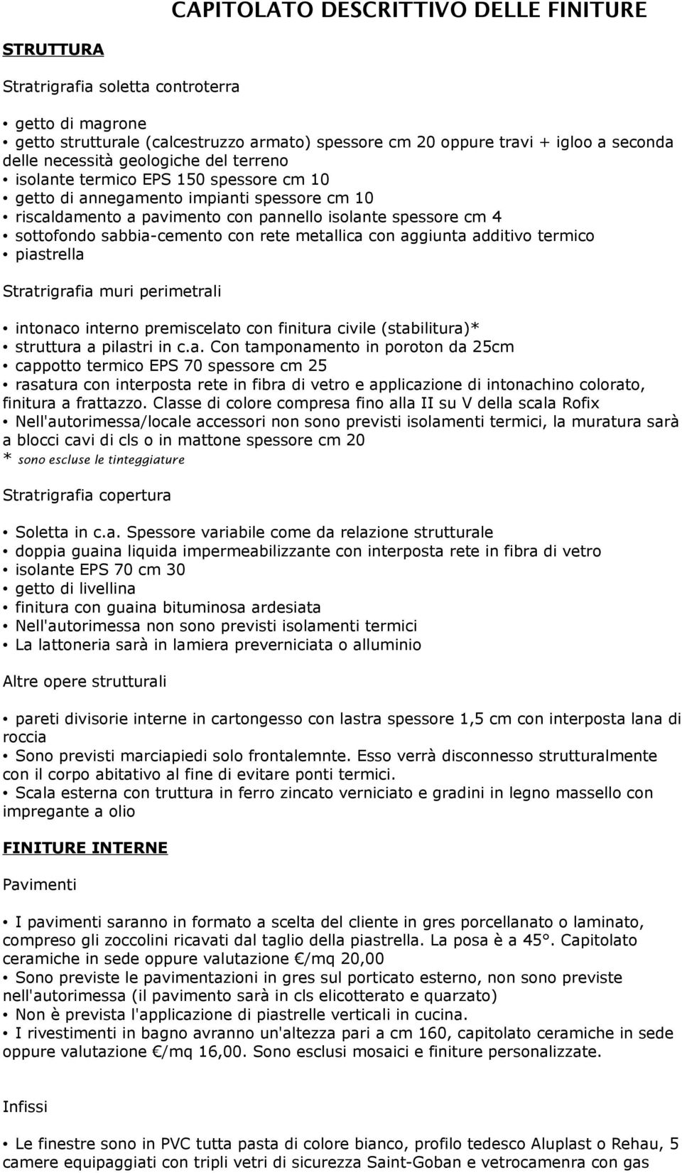 sabbia-cemento con rete metallica con aggiunta additivo termico piastrella Stratrigrafia muri perimetrali intonaco interno premiscelato con finitura civile (stabilitura)* struttura a pilastri in c.a. Con tamponamento in poroton da 25cm cappotto termico EPS 70 spessore cm 25 rasatura con interposta rete in fibra di vetro e applicazione di intonachino colorato, finitura a frattazzo.