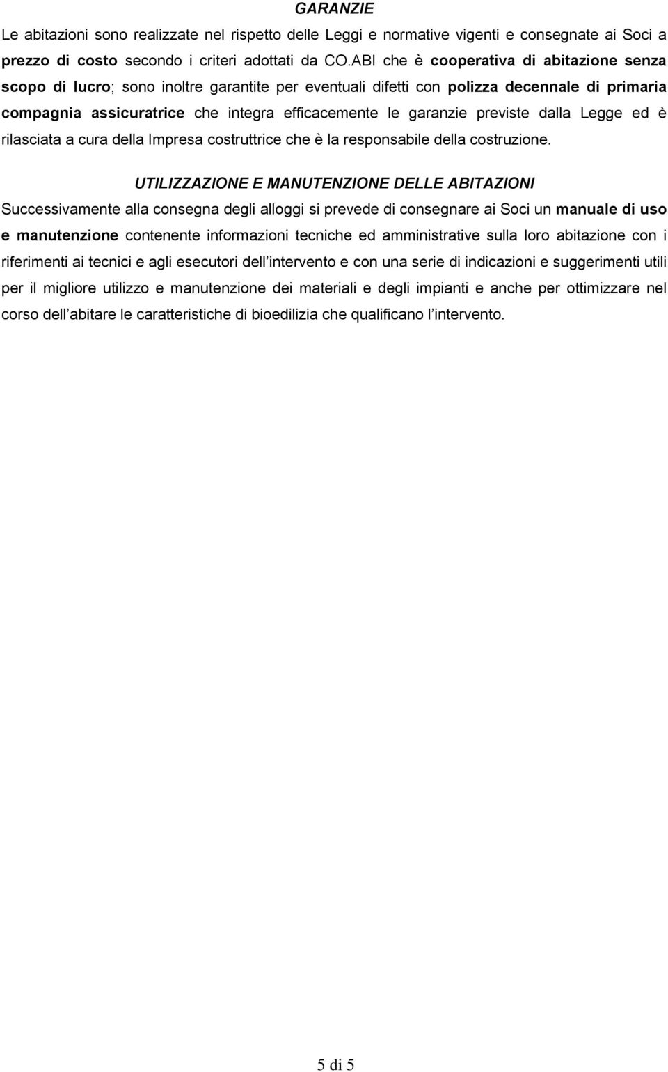 previste dalla Legge ed è rilasciata a cura della Impresa costruttrice che è la responsabile della costruzione.