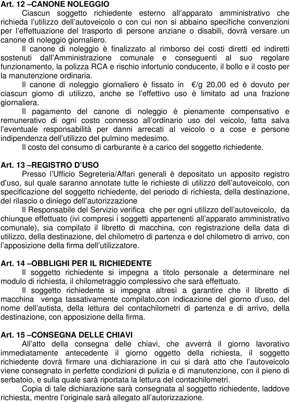 Il canone di noleggio è finalizzato al rimborso dei costi diretti ed indiretti sostenuti dall Amministrazione comunale e conseguenti al suo regolare funzionamento, la polizza RCA e rischio infortunio