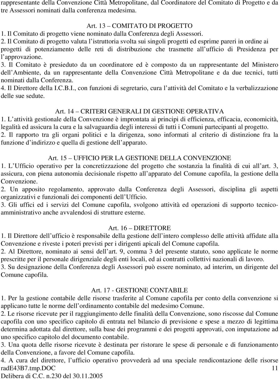 Il Comitato di progetto valuta l istruttoria svolta sui singoli progetti ed esprime pareri in ordine ai progetti di potenziamento delle reti di distribuzione che trasmette all ufficio di Presidenza