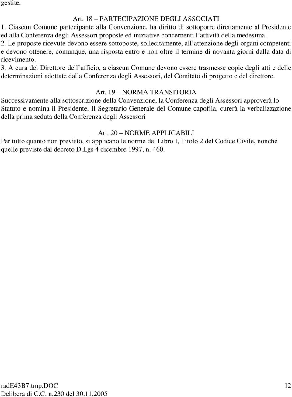 Le proposte ricevute devono essere sottoposte, sollecitamente, all attenzione degli organi competenti e devono ottenere, comunque, una risposta entro e non oltre il termine di novanta giorni dalla