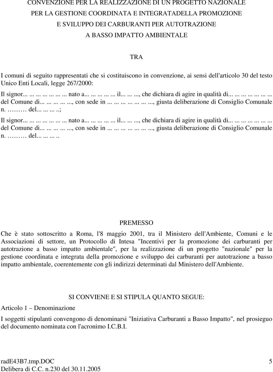 ........, che dichiara di agire in qualità di..................... del Comune di..............., con sede in....................., giusta deliberazione di Consiglio Comunale n. del...........; Il signor.