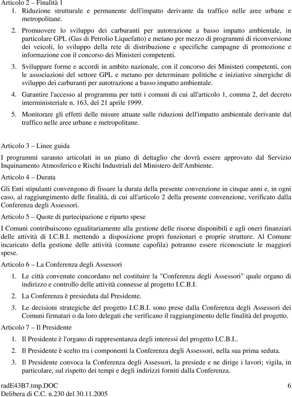 Promuovere lo sviluppo dei carburanti per autotrazione a basso impatto ambientale, in particolare GPL (Gas di Petrolio Liquefatto) e metano per mezzo di programmi di riconversione dei veicoli, lo