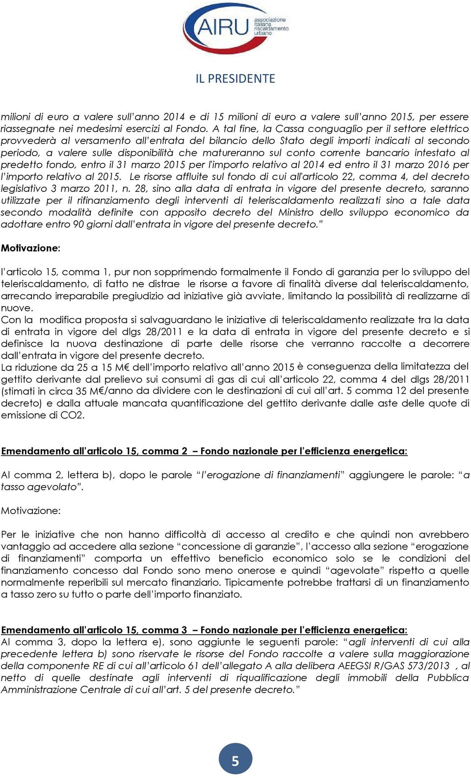 matureranno sul conto corrente bancario intestato al predetto fondo, entro il 31 marzo 2015 per l'importo relativo al 2014 ed entro il 31 marzo 2016 per l importo relativo al 2015.