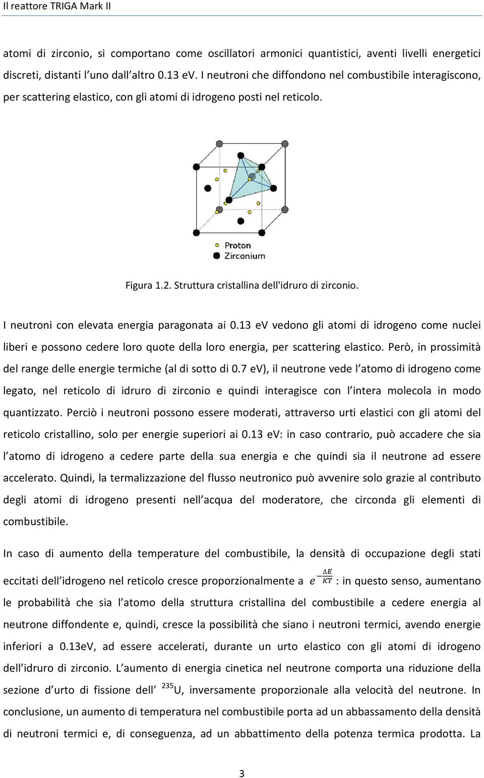 I neutroni con elevata energia paragonata ai 0.13 ev vedono gli atomi di idrogeno come nuclei liberi e possono cedere loro quote della loro energia, per scattering elastico.