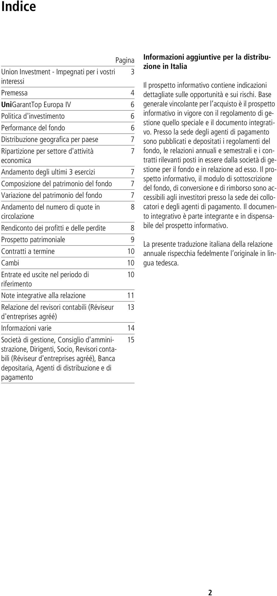 circolazione Rendiconto dei profitti e delle perdite 8 Prospetto patrimoniale 9 Contratti a termine 10 Cambi 10 Entrate ed uscite nel periodo di 10 riferimento Note integrative alla relazione 11