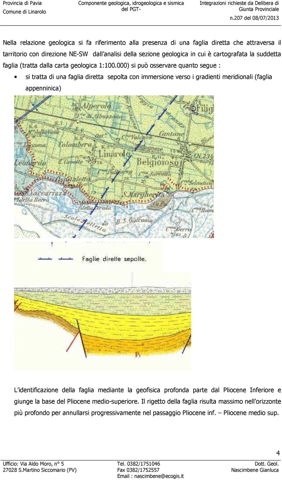 000) si può osservare quanto segue : si tratta di una faglia diretta sepolta con immersione verso i gradienti meridionali (faglia appenninica) L identificazione della