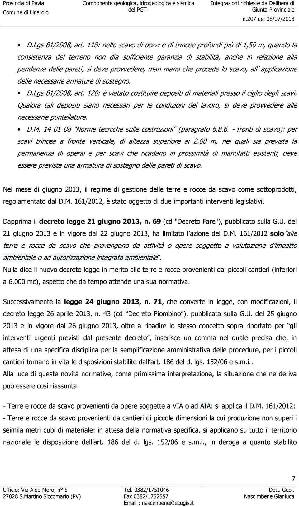 provvedere, man mano che procede lo scavo, all applicazione delle necessarie armature di sostegno.  120: è vietato costituire depositi di materiali presso il ciglio degli scavi.