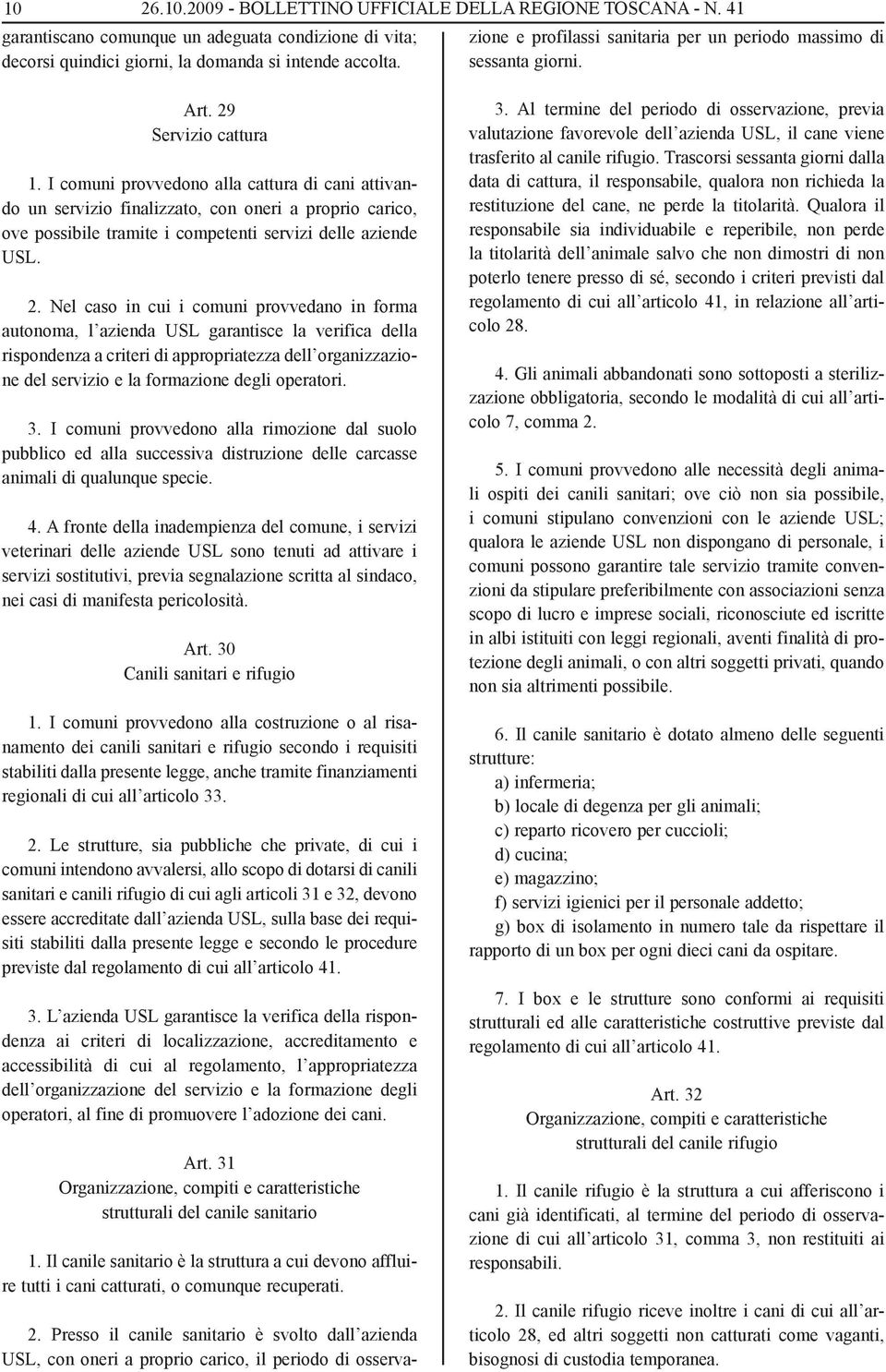 Servizio cattura 1. I comuni provvedono alla cattura di cani attivando un servizio finalizzato, con oneri a proprio carico, ove possibile tramite i competenti servizi delle aziende USL. 2.