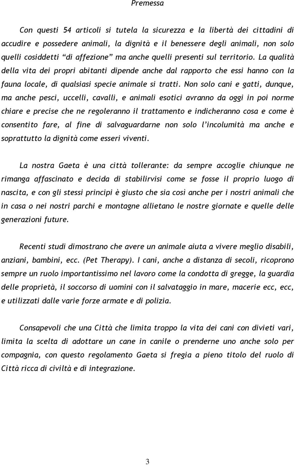 Non solo cani e gatti, dunque, ma anche pesci, uccelli, cavalli, e animali esotici avranno da oggi in poi norme chiare e precise che ne regoleranno il trattamento e indicheranno cosa e come è