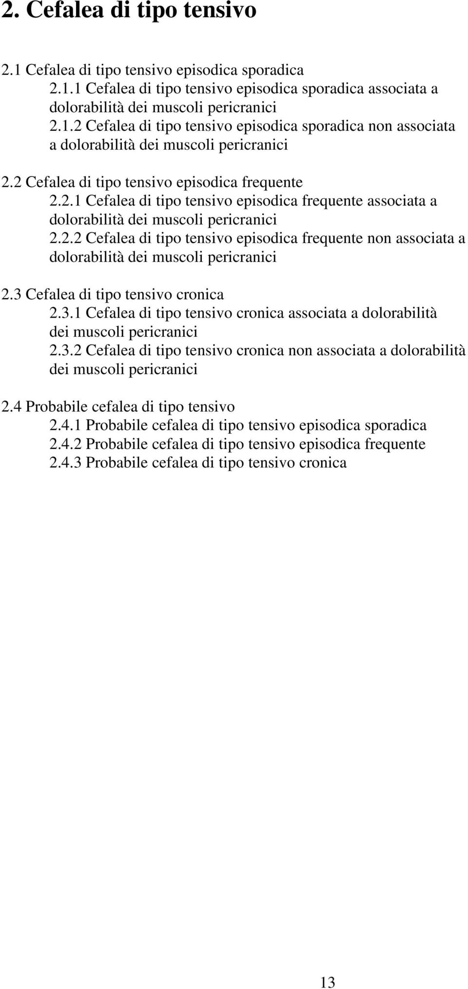 3 Cefalea di tipo tensivo cronica 2.3.1 Cefalea di tipo tensivo cronica associata a dolorabilità dei muscoli pericranici 2.3.2 Cefalea di tipo tensivo cronica non associata a dolorabilità dei muscoli pericranici 2.