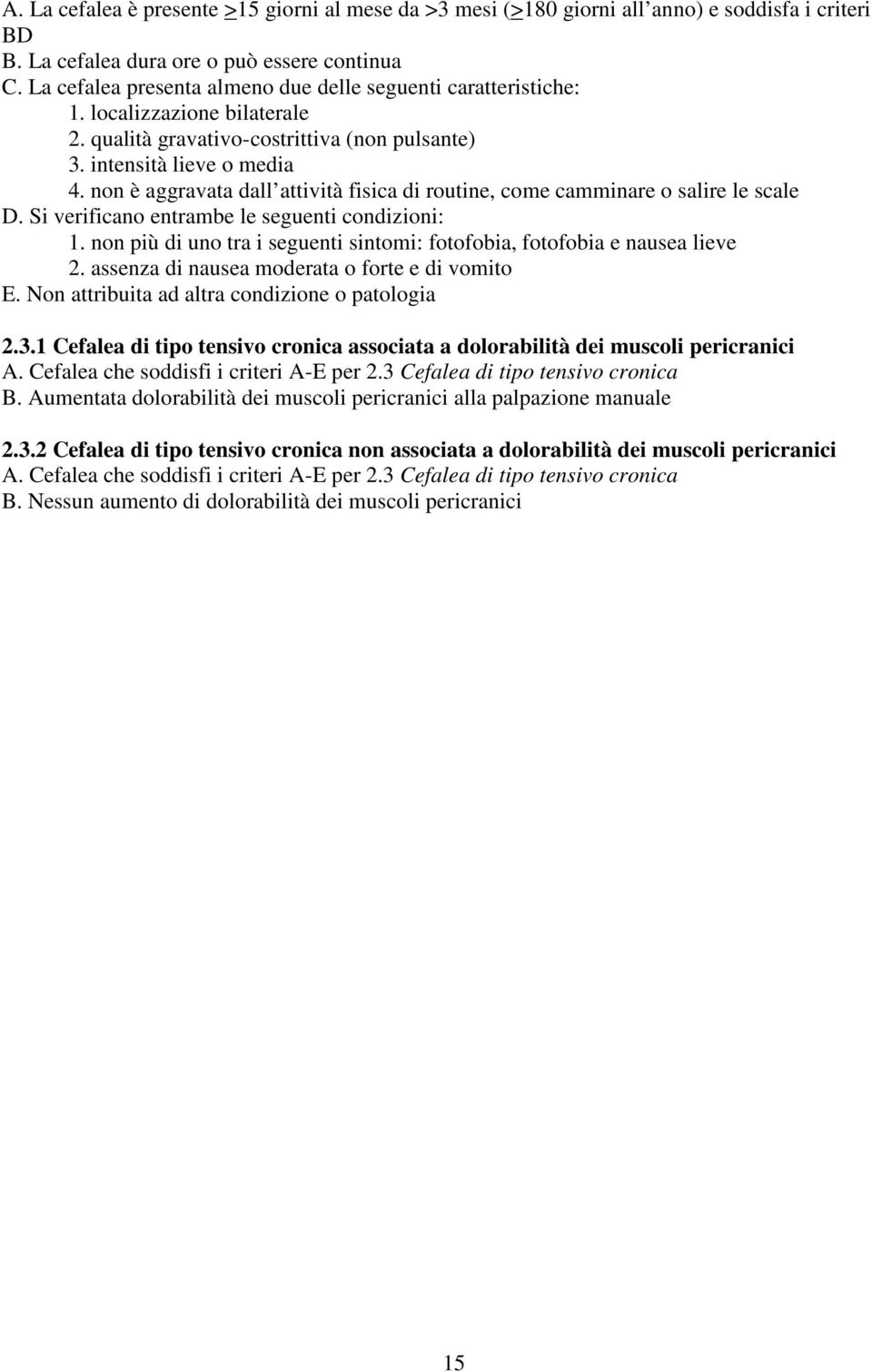 non è aggravata dall attività fisica di routine, come camminare o salire le scale D. Si verificano entrambe le seguenti condizioni: 1.