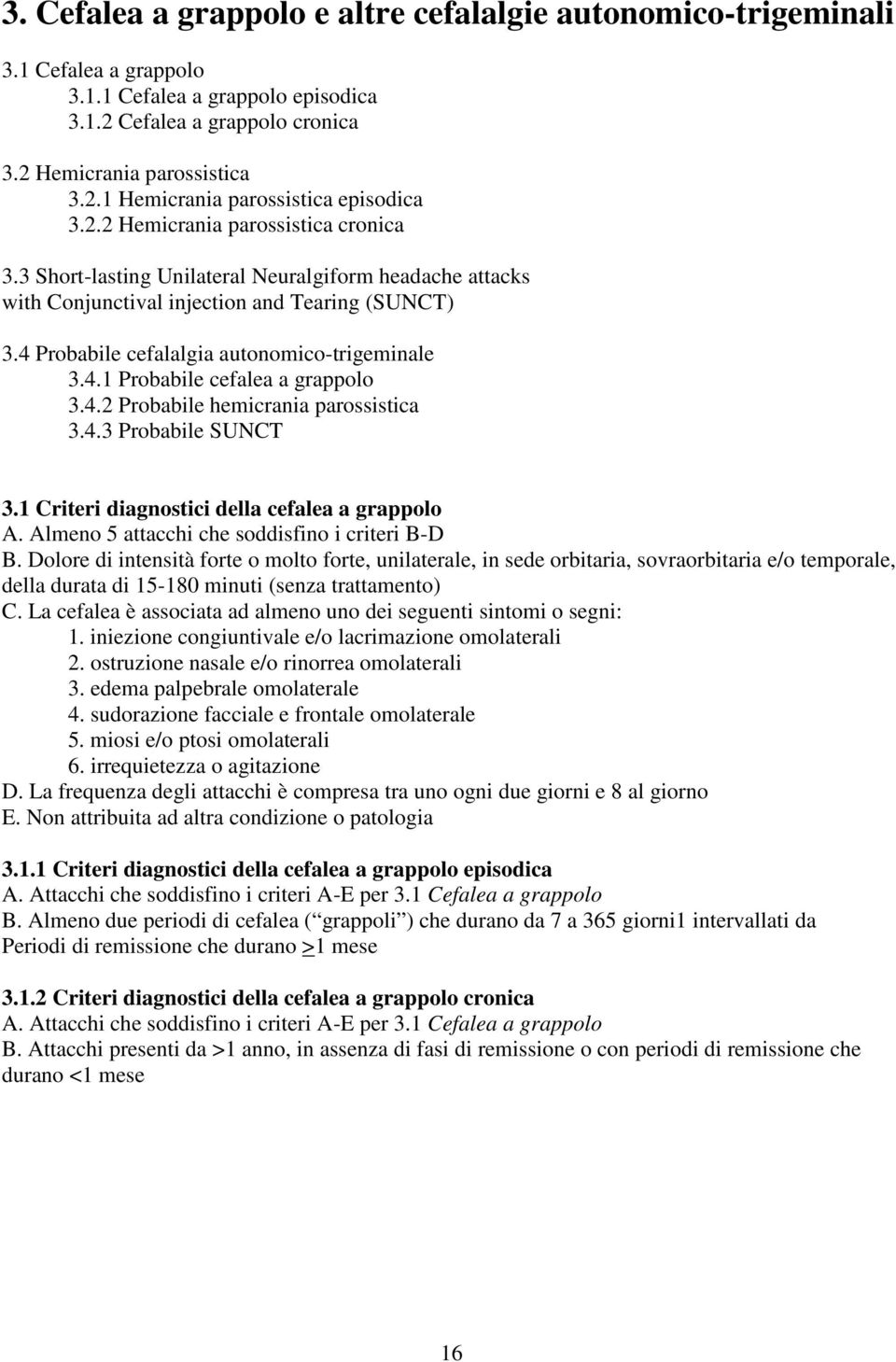 4.2 Probabile hemicrania parossistica 3.4.3 Probabile SUNCT 3.1 Criteri diagnostici della cefalea a grappolo A. Almeno 5 attacchi che soddisfino i criteri B-D B.