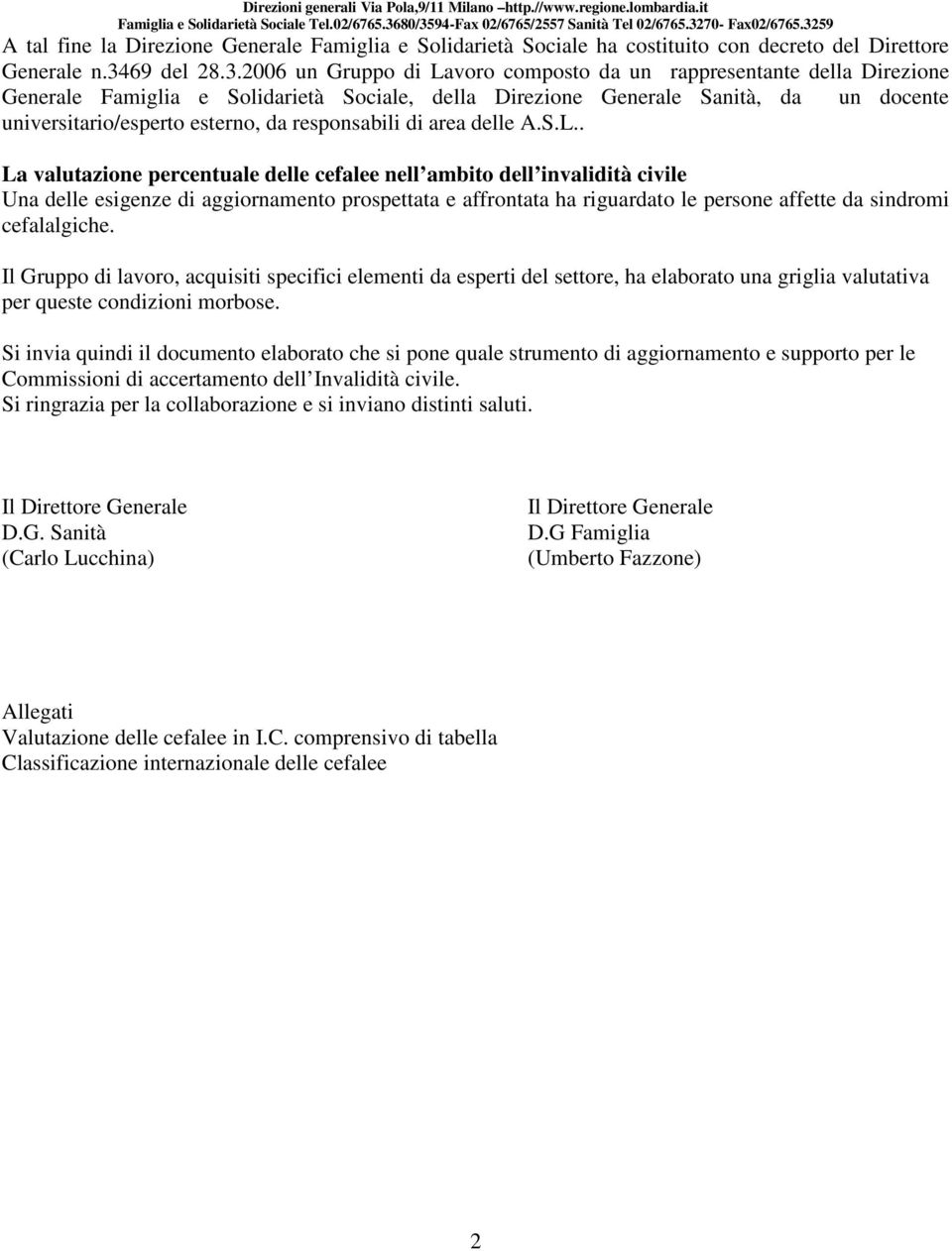 Direzione Generale Famiglia e Solidarietà Sociale, della Direzione Generale Sanità, da un docente universitario/esperto esterno, da responsabili di area delle A.S.L.