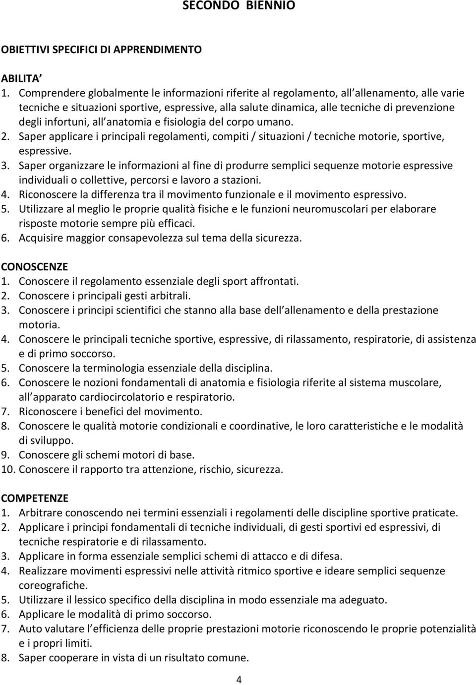 infortuni, all anatomia e fisiologia del corpo umano. 2. Saper applicare i principali regolamenti, compiti / situazioni / tecniche motorie, sportive, espressive. 3.