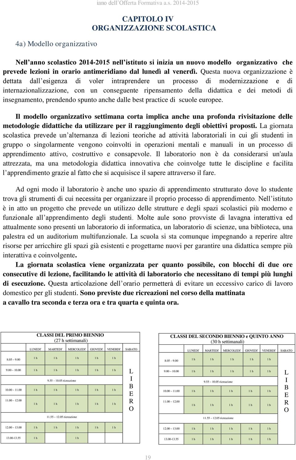 Questa nuova organizzazione è dettata dall esigenza di voler intraprendere un processo di modernizzazione e di internazionalizzazione, con un conseguente ripensamento della didattica e dei metodi di