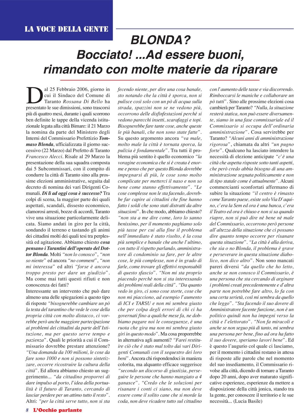 di quattro mesi, durante i quali scorrono ben definite le tappe della vicenda istituzionale legata alla città Bimare: il 21 Marzo la nomina da parte del Ministero degli Interni del Commissario