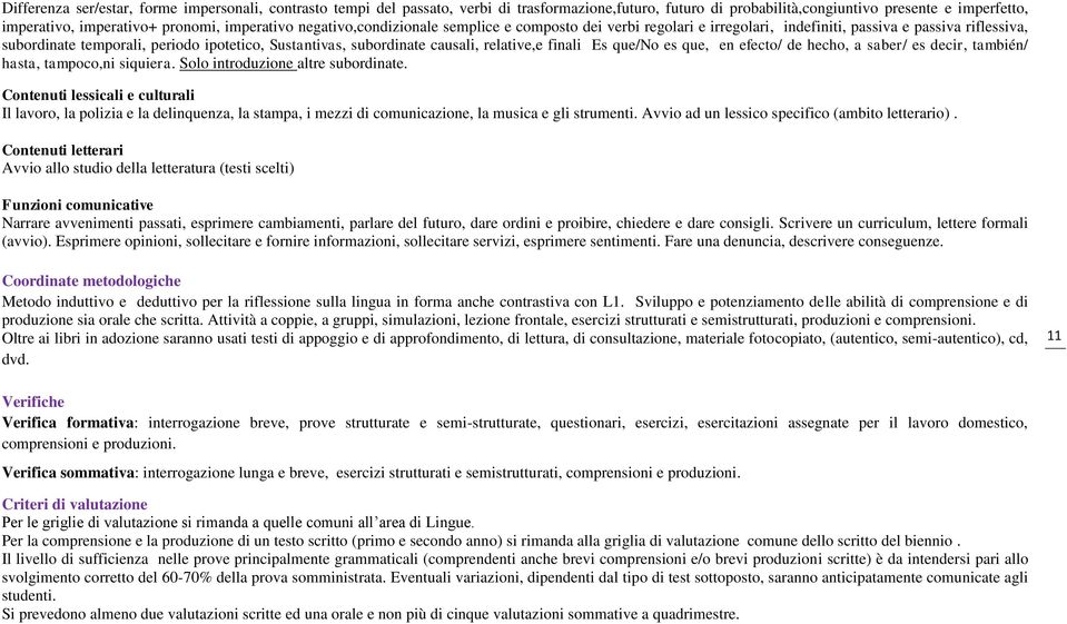 causali, relative,e finali Es que/no es que, en efecto/ de hecho, a saber/ es decir, también/ hasta, tampoco,ni siquiera. Solo introduzione altre subordinate.