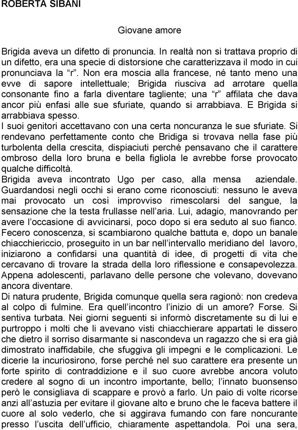 alle sue sfuriate, quando si arrabbiava. E Brigida si arrabbiava spesso. I suoi genitori accettavano con una certa noncuranza le sue sfuriate.