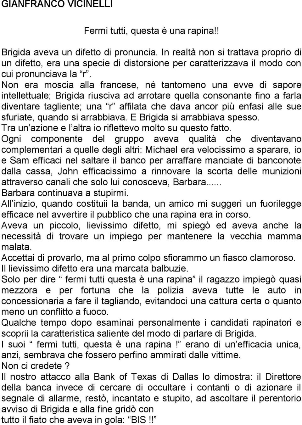 Non era moscia alla francese, né tantomeno una evve di sapore intellettuale; Brigida riusciva ad arrotare quella consonante fino a farla diventare tagliente; una r affilata che dava ancor più enfasi