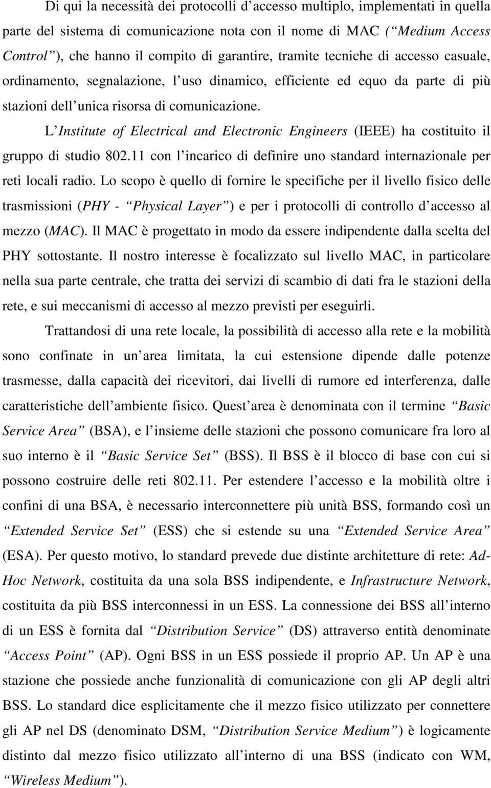 L Institute of Electrical and Electronic Engineers (IEEE) ha costituito il gruppo di studio 802.11 con l incarico di definire uno standard internazionale per reti locali radio.