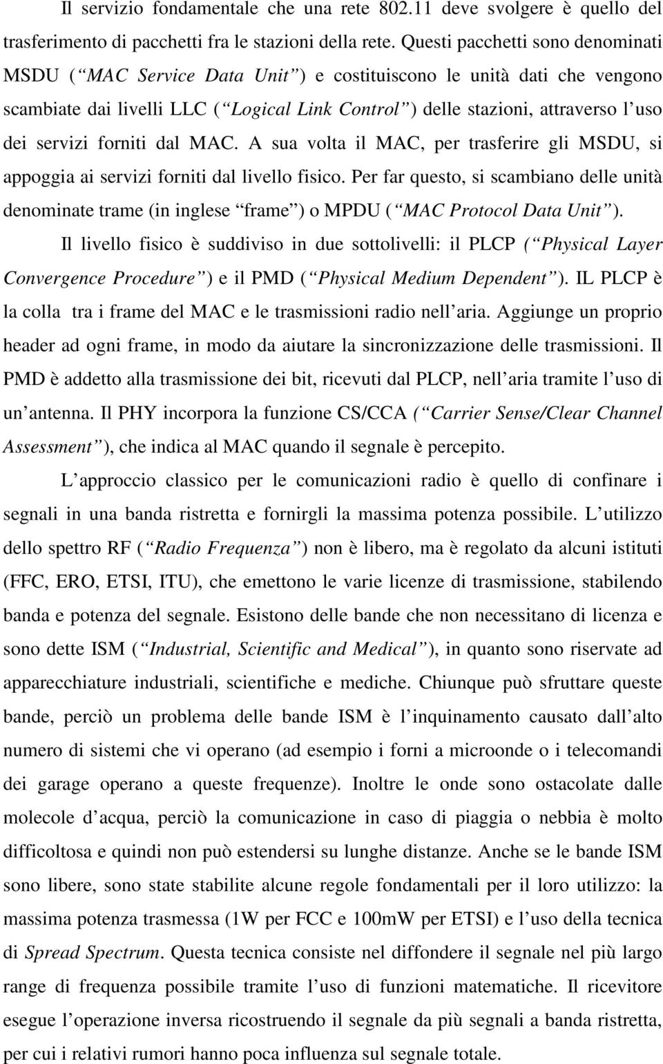 servizi forniti dal MAC. A sua volta il MAC, per trasferire gli MSDU, si appoggia ai servizi forniti dal livello fisico.